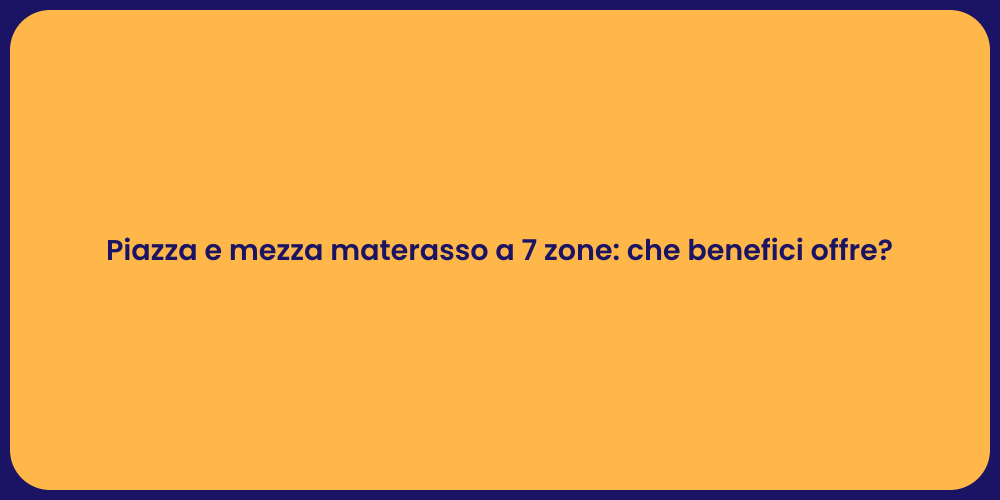 Piazza e mezza materasso a 7 zone: che benefici offre?