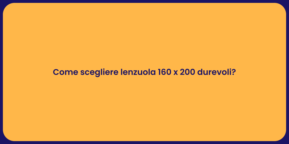 Come scegliere lenzuola 160 x 200 durevoli?