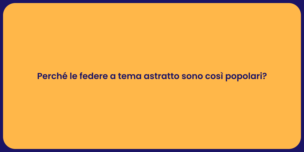 Perché le federe a tema astratto sono così popolari?