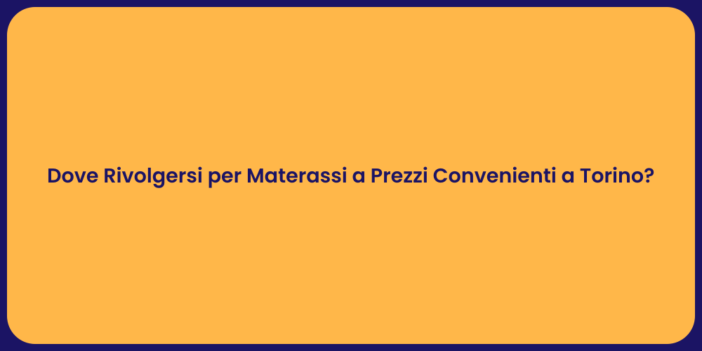 Dove Rivolgersi per Materassi a Prezzi Convenienti a Torino?