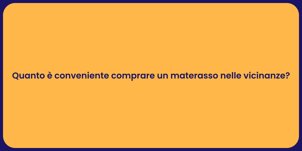 Quanto è conveniente comprare un materasso nelle vicinanze?
