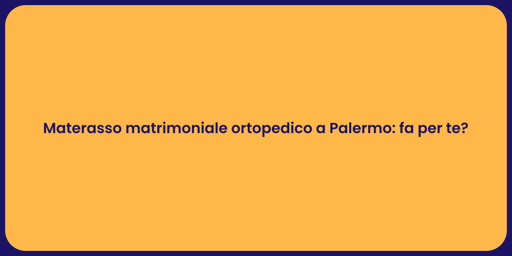 Materasso matrimoniale ortopedico a Palermo: fa per te?