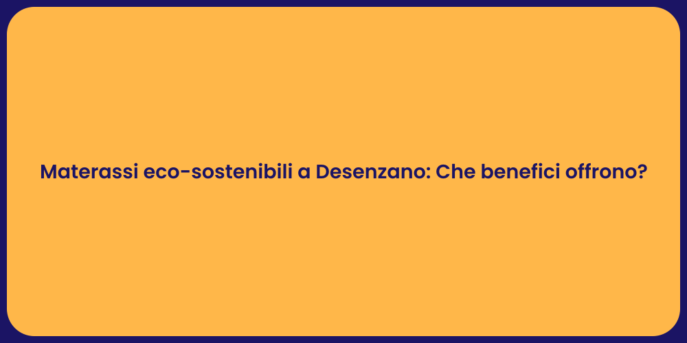 Materassi eco-sostenibili a Desenzano: Che benefici offrono?