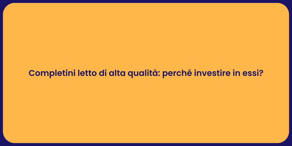 Completini letto di alta qualità : perché investire in essi?