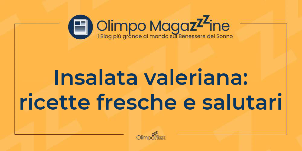Insalata valeriana: ricette fresche e salutari