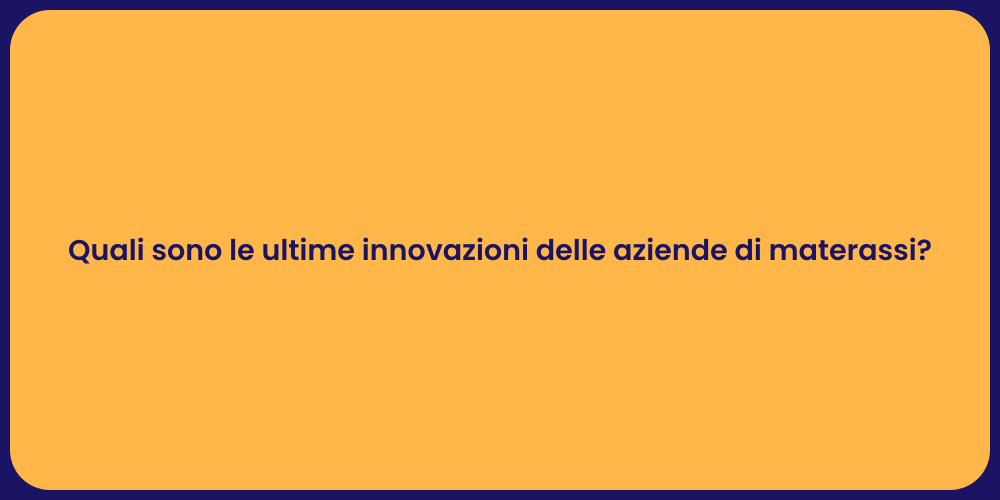 Quali sono le ultime innovazioni delle aziende di materassi?