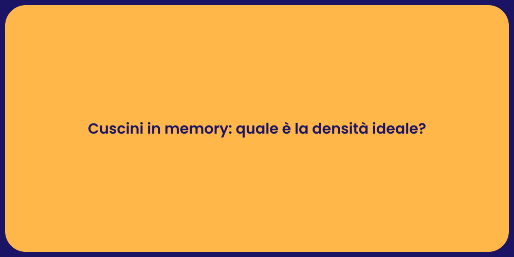 Cuscini in memory: quale è la densità ideale?