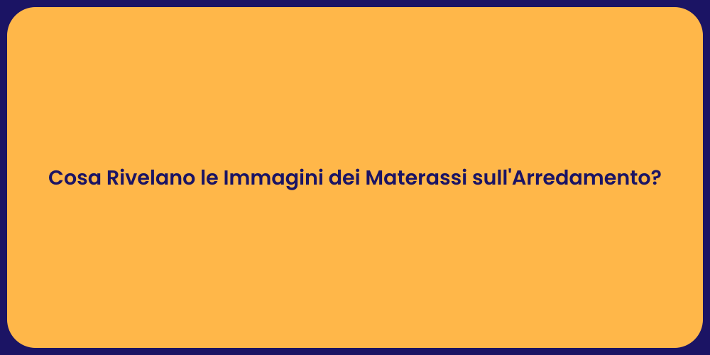 Cosa Rivelano le Immagini dei Materassi sull'Arredamento?