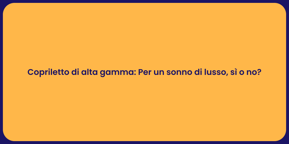 Copriletto di alta gamma: Per un sonno di lusso, sì o no?