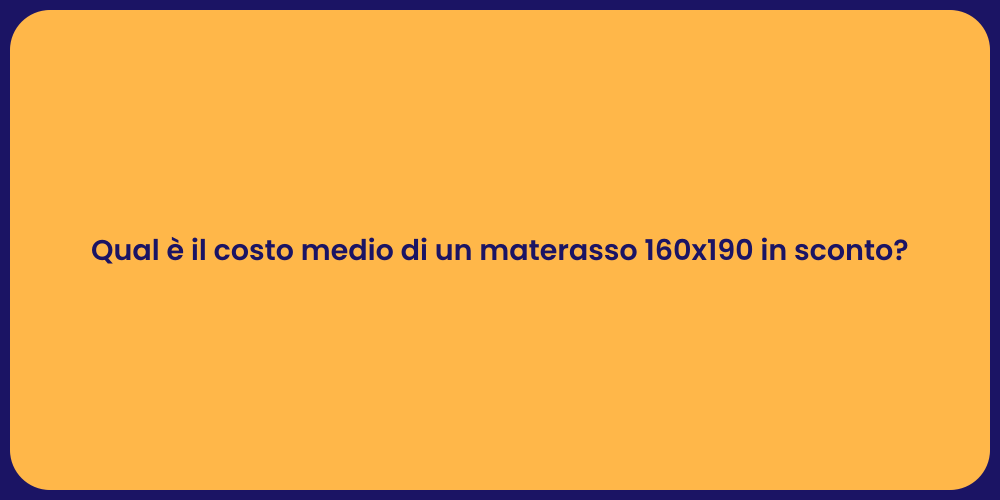 Qual è il costo medio di un materasso 160x190 in sconto?