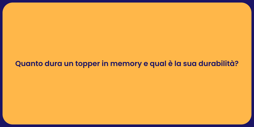 Quanto dura un topper in memory e qual è la sua durabilità?