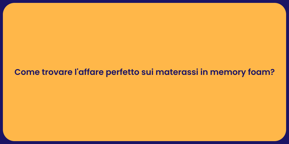 Come trovare l'affare perfetto sui materassi in memory foam?