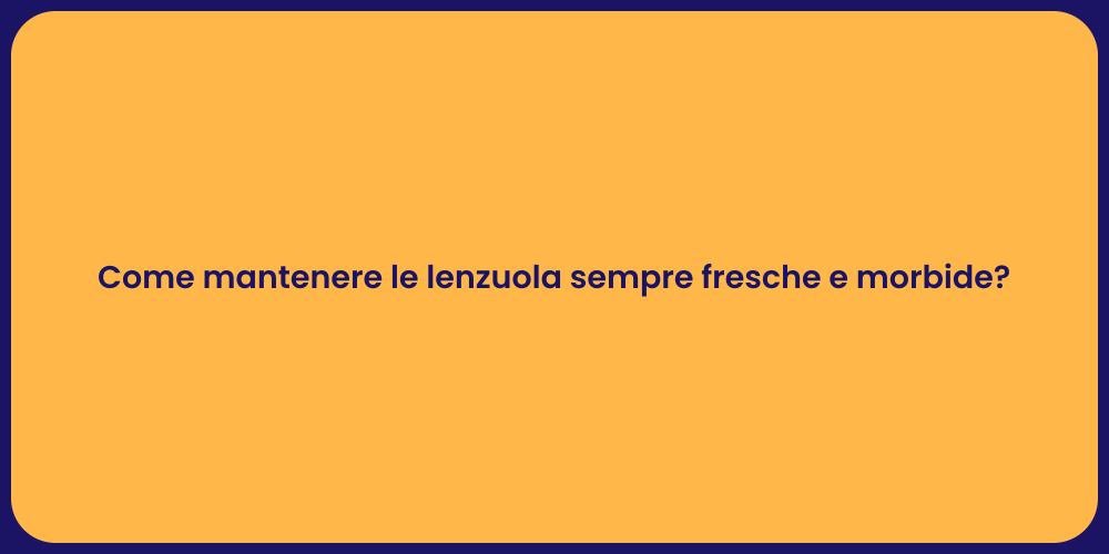 Come mantenere le lenzuola sempre fresche e morbide?