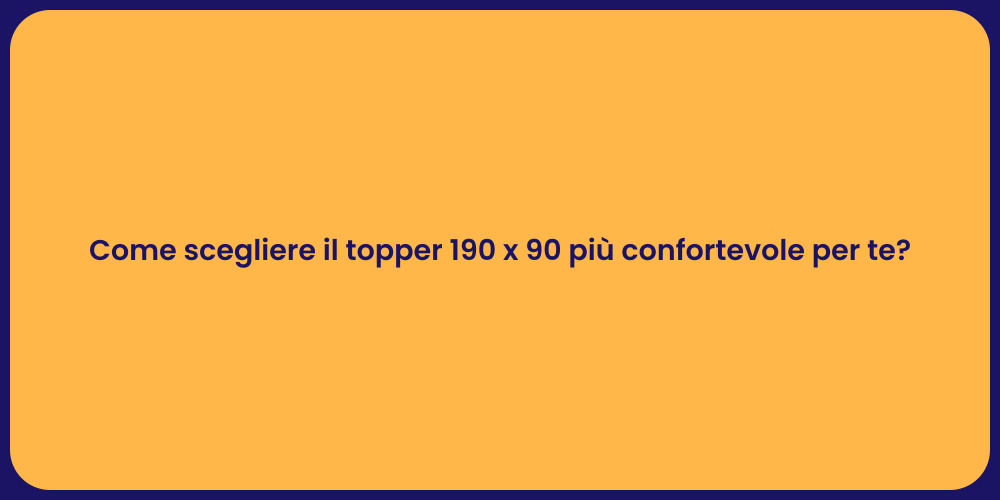 Come scegliere il topper 190 x 90 più confortevole per te?