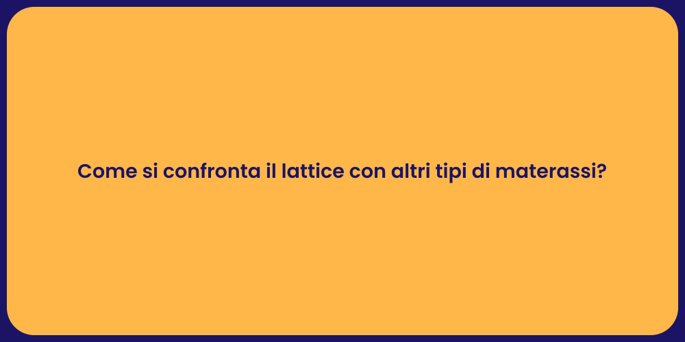 Come si confronta il lattice con altri tipi di materassi?