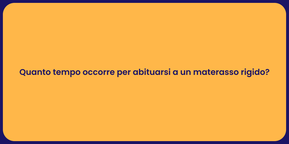 Quanto tempo occorre per abituarsi a un materasso rigido?