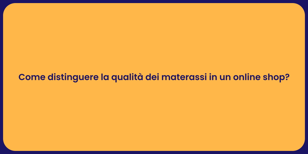 Come distinguere la qualità dei materassi in un online shop?