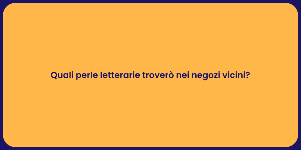 Quali perle letterarie troverò nei negozi vicini?