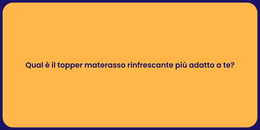 Qual è il topper materasso rinfrescante più adatto a te?