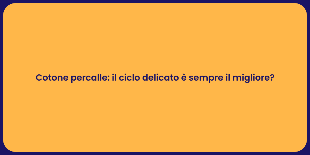 Cotone percalle: il ciclo delicato è sempre il migliore?