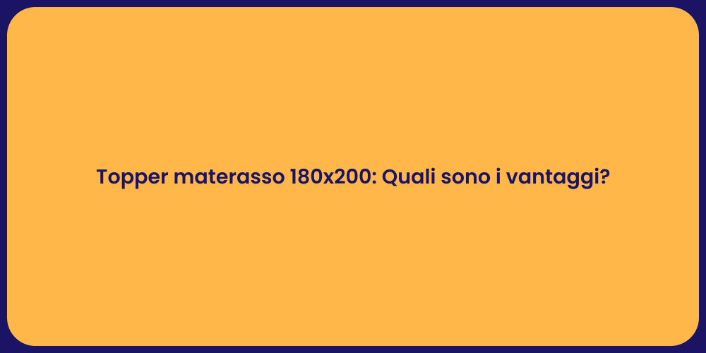 Topper materasso 180x200: Quali sono i vantaggi?