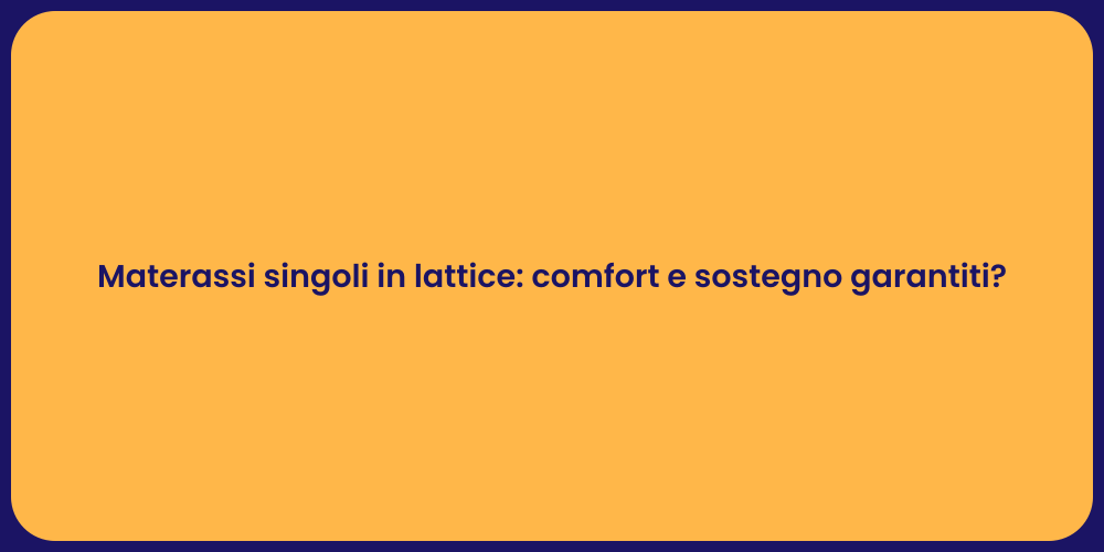 Materassi singoli in lattice: comfort e sostegno garantiti?