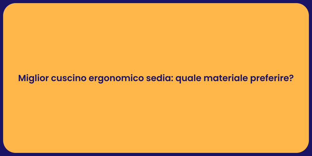 Miglior cuscino ergonomico sedia: quale materiale preferire?