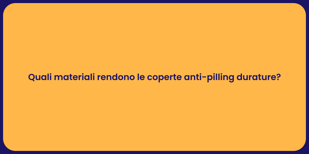 Quali materiali rendono le coperte anti-pilling durature?
