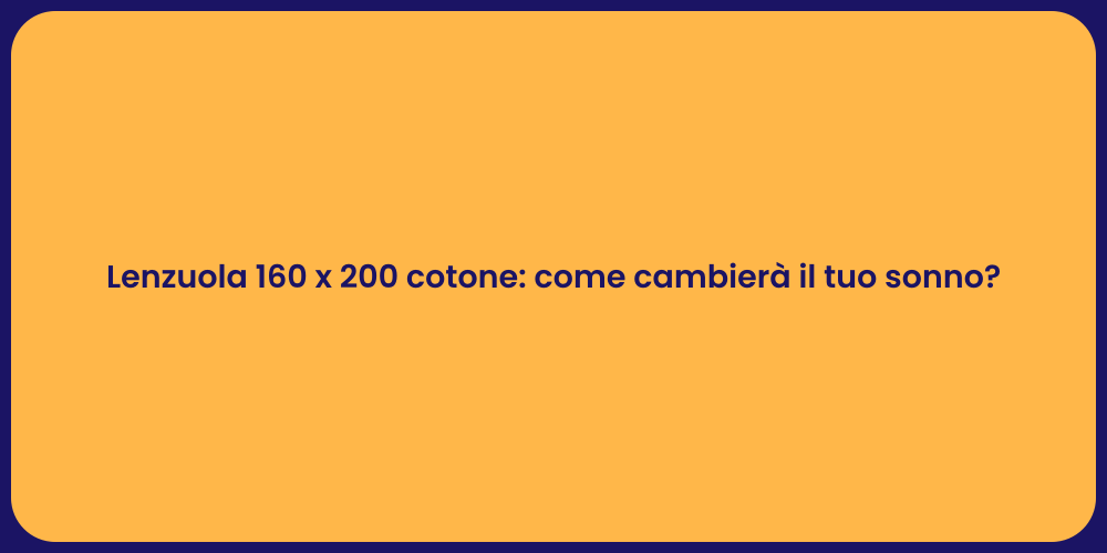 Lenzuola 160 x 200 cotone: come cambierà il tuo sonno?