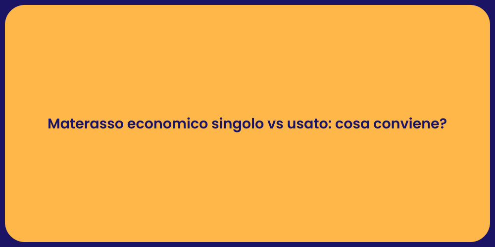 Materasso economico singolo vs usato: cosa conviene?