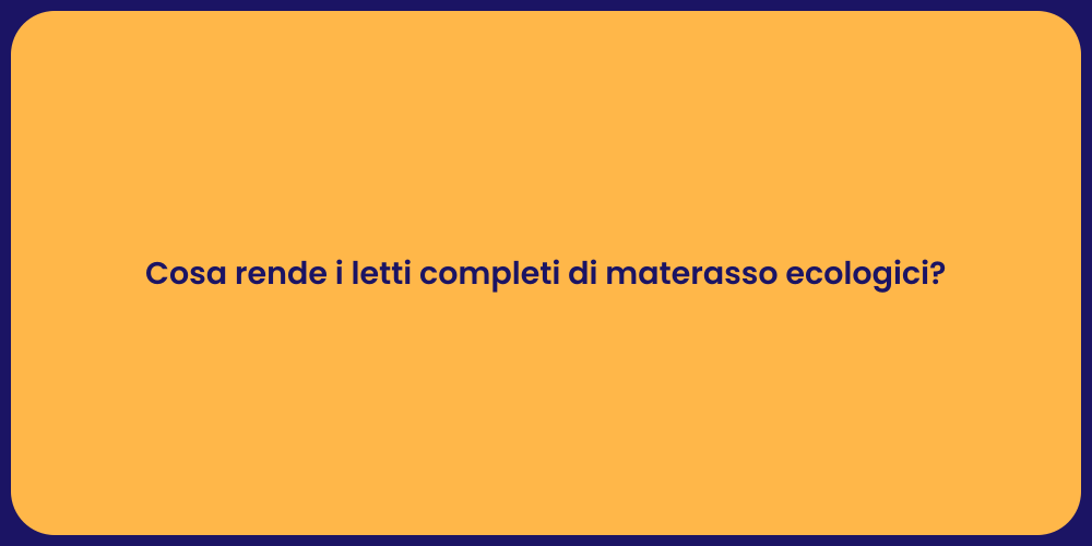 Cosa rende i letti completi di materasso ecologici?