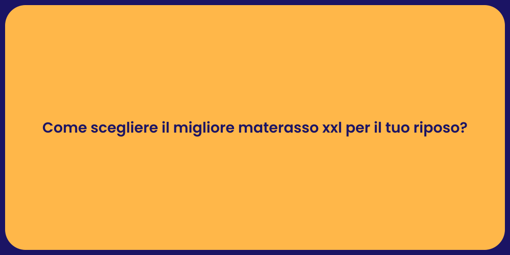 Come scegliere il migliore materasso xxl per il tuo riposo?