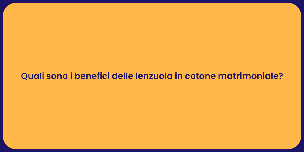 Quali sono i benefici delle lenzuola in cotone matrimoniale?
