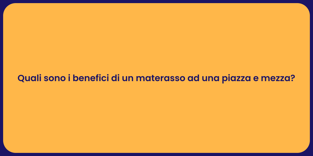 Quali sono i benefici di un materasso ad una piazza e mezza?