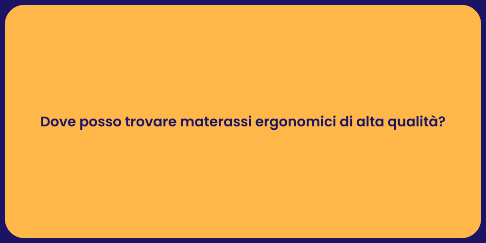 Dove posso trovare materassi ergonomici di alta qualità?