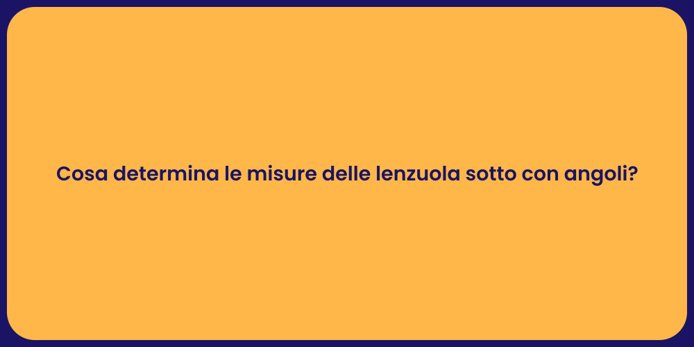 Cosa determina le misure delle lenzuola sotto con angoli?