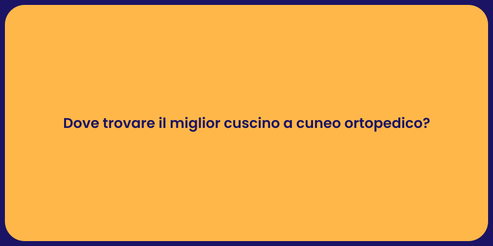 Dove trovare il miglior cuscino a cuneo ortopedico?