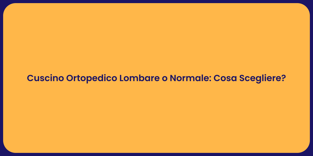 Cuscino Ortopedico Lombare o Normale: Cosa Scegliere?