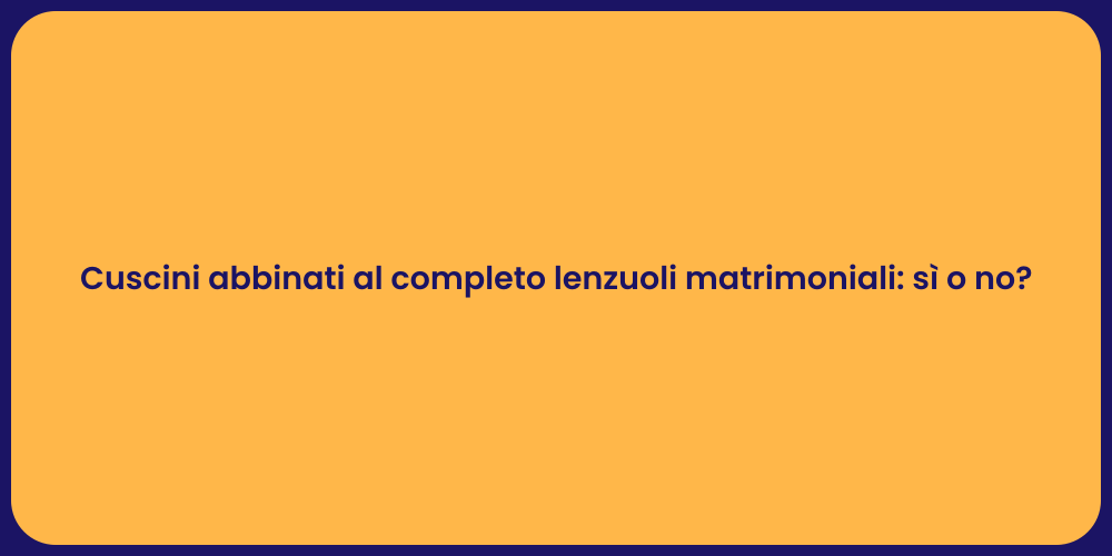 Cuscini abbinati al completo lenzuoli matrimoniali: sì o no?
