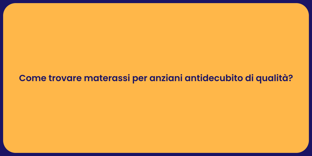 Come trovare materassi per anziani antidecubito di qualità?