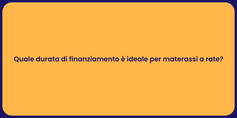 Quale durata di finanziamento è ideale per materassi a rate?