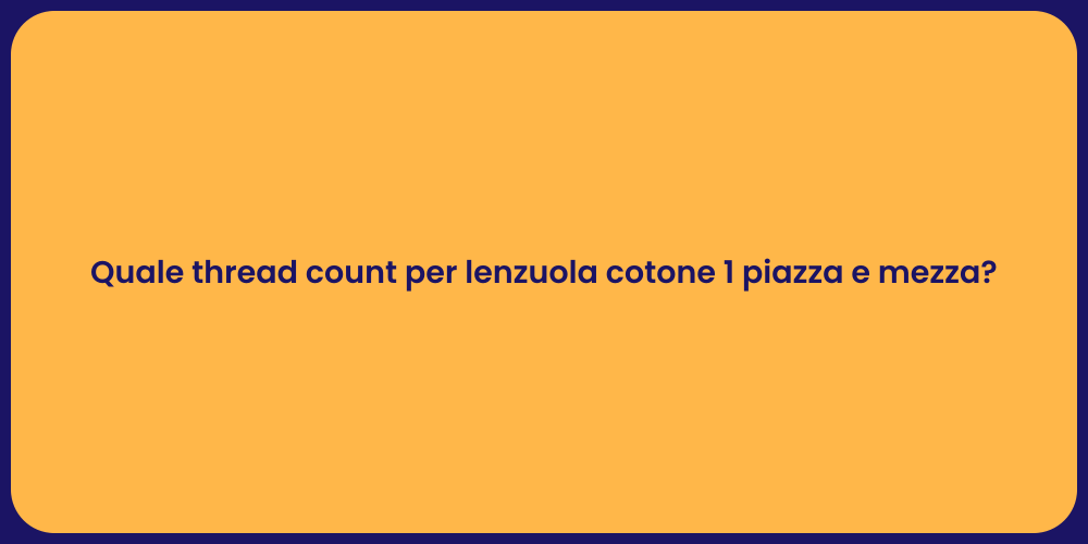 Quale thread count per lenzuola cotone 1 piazza e mezza?