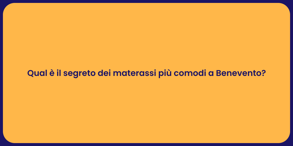 Qual è il segreto dei materassi più comodi a Benevento?
