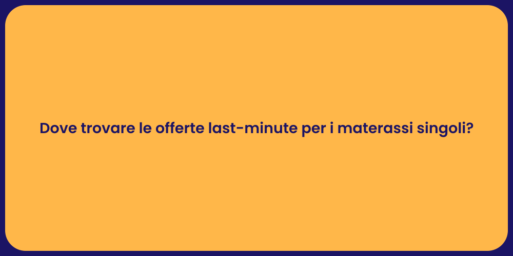 Dove trovare le offerte last-minute per i materassi singoli?
