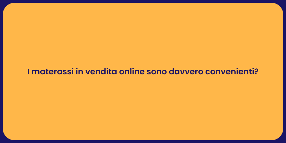 I materassi in vendita online sono davvero convenienti?
