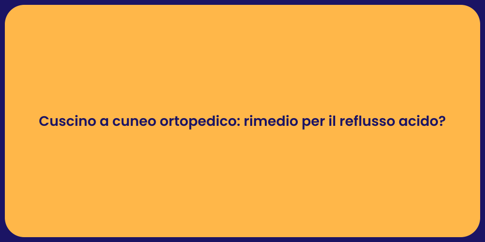 Cuscino a cuneo ortopedico: rimedio per il reflusso acido?
