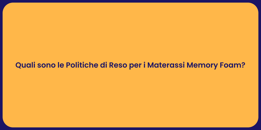 Quali sono le Politiche di Reso per i Materassi Memory Foam?