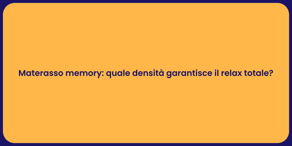 Materasso memory: quale densità garantisce il relax totale?