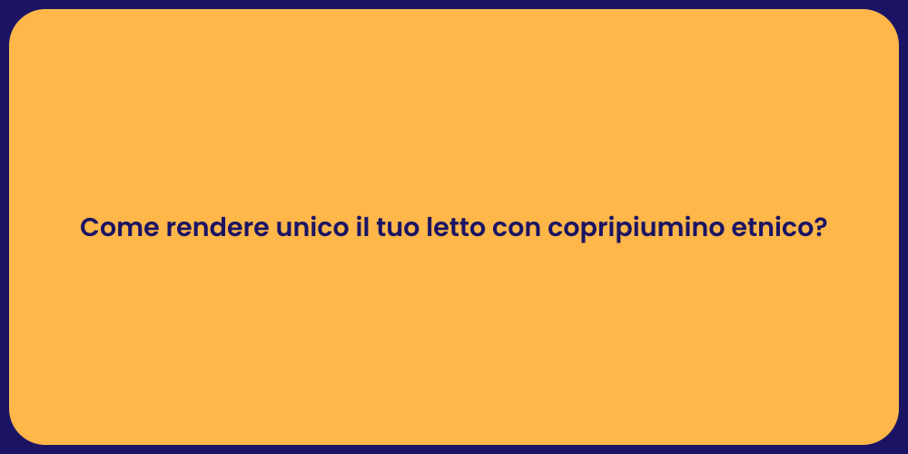 Come rendere unico il tuo letto con copripiumino etnico?