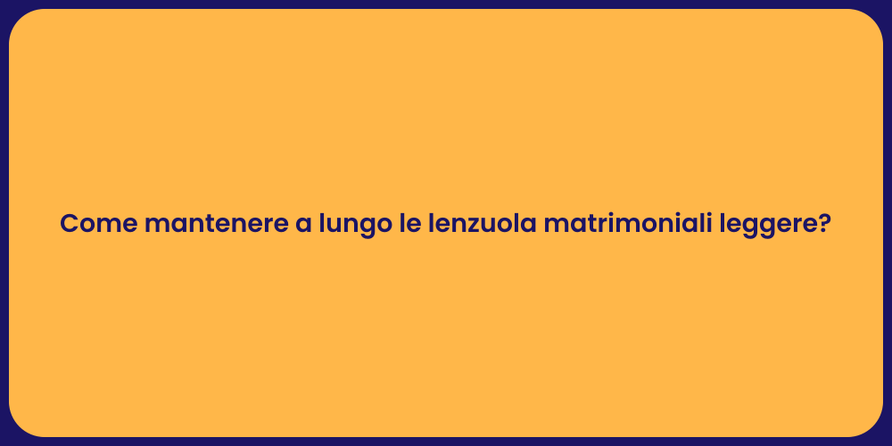 Come mantenere a lungo le lenzuola matrimoniali leggere?
